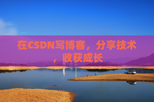 在CSDN写博客,分享技术,收获成长 在CSDN写博客,分享技术,收获成长